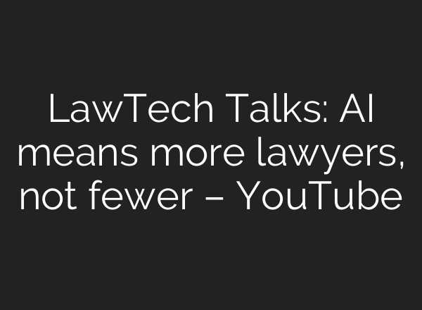 LawTech Talks: AI means more lawyers, not fewer – YouTube