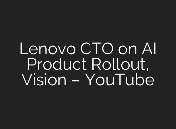 Lenovo CTO on AI Product Rollout, Vision – YouTube