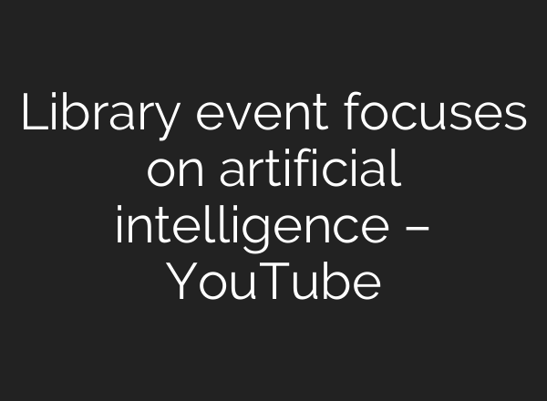 Library event focuses on artificial intelligence – YouTube