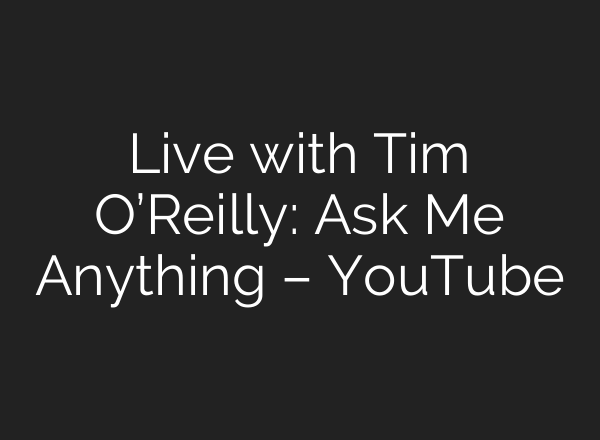 Live with Tim O’Reilly: Ask Me Anything – YouTube