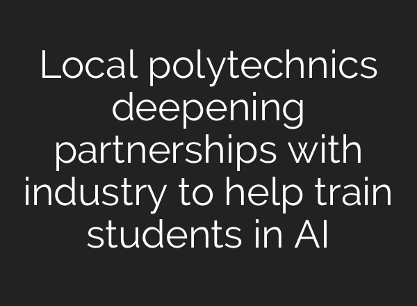 Local polytechnics deepening partnerships with industry to help train students in AI
