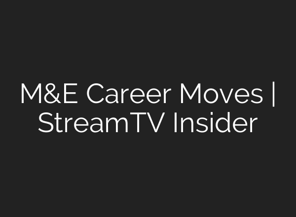 M&E Career Moves | StreamTV Insider