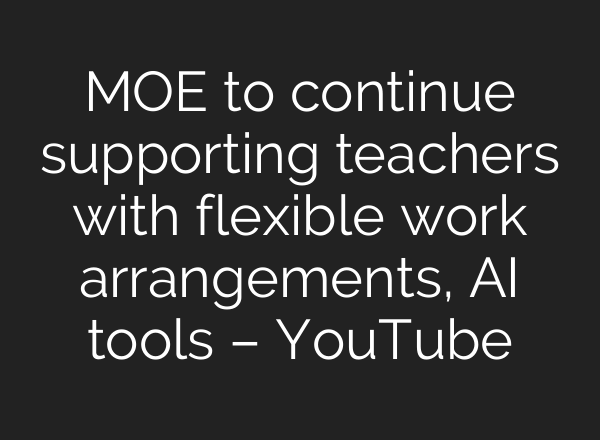 MOE to continue supporting teachers with flexible work arrangements, AI tools – YouTube