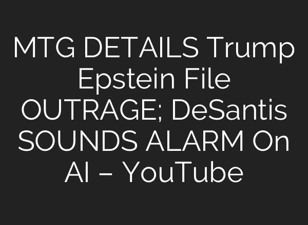 MTG DETAILS Trump Epstein File OUTRAGE; DeSantis SOUNDS ALARM On AI – YouTube