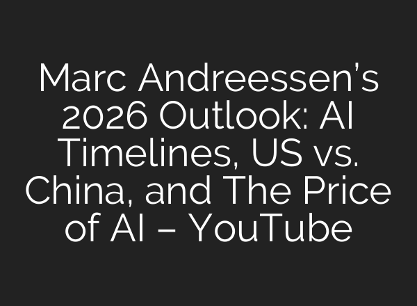 Marc Andreessen’s 2026 Outlook: AI Timelines, US vs. China, and The Price of AI – YouTube