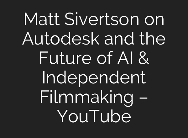 Matt Sivertson on Autodesk and the Future of AI & Independent Filmmaking – YouTube