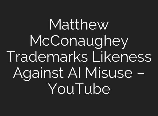 Matthew McConaughey Trademarks Likeness Against AI Misuse – YouTube