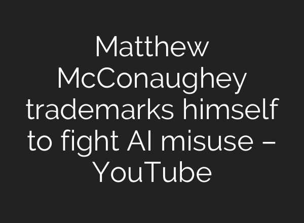 Matthew McConaughey trademarks himself to fight AI misuse – YouTube