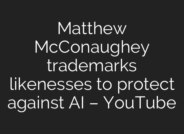 Matthew McConaughey trademarks likenesses to protect against AI – YouTube