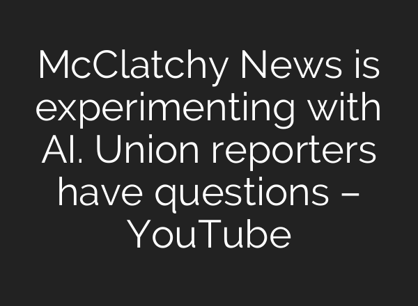 McClatchy News is experimenting with AI. Union reporters have questions – YouTube