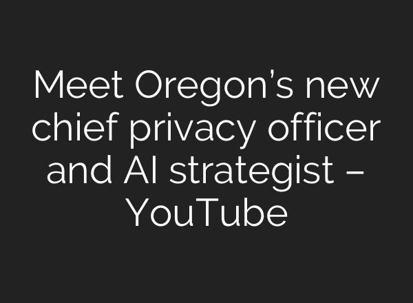 Meet Oregon’s new chief privacy officer and AI strategist – YouTube