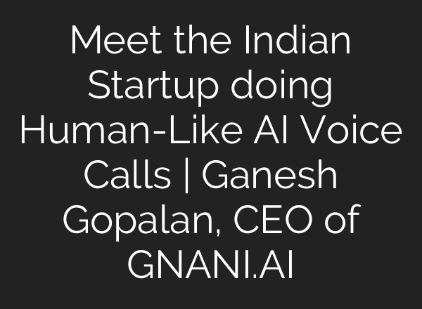 Meet the Indian Startup doing Human-Like AI Voice Calls | Ganesh Gopalan, CEO of GNANI.AI