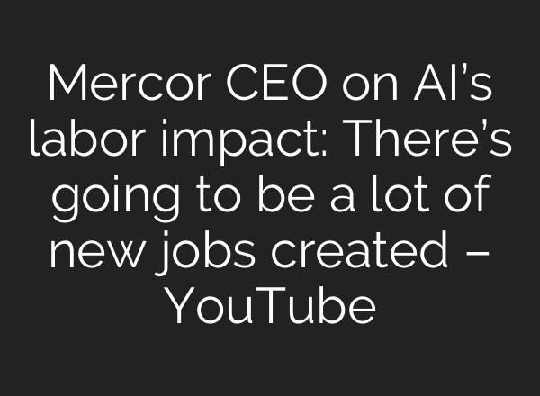 Mercor CEO on AI’s labor impact: There’s going to be a lot of new jobs created – YouTube