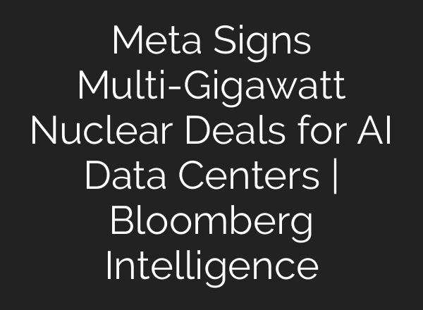 Meta Signs Multi-Gigawatt Nuclear Deals for AI Data Centers | Bloomberg Intelligence