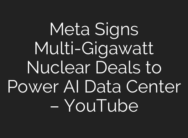 Meta Signs Multi-Gigawatt Nuclear Deals to Power AI Data Center – YouTube