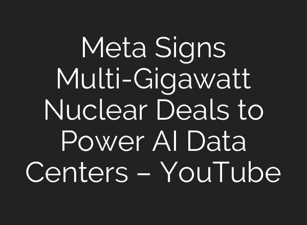 Meta Signs Multi-Gigawatt Nuclear Deals to Power AI Data Centers – YouTube