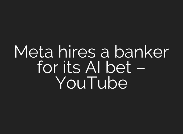 Meta hires a banker for its AI bet – YouTube