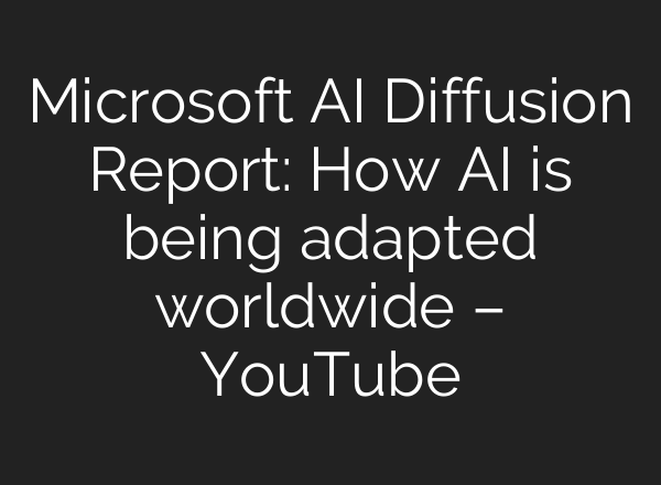 Microsoft AI Diffusion Report: How AI is being adapted worldwide – YouTube
