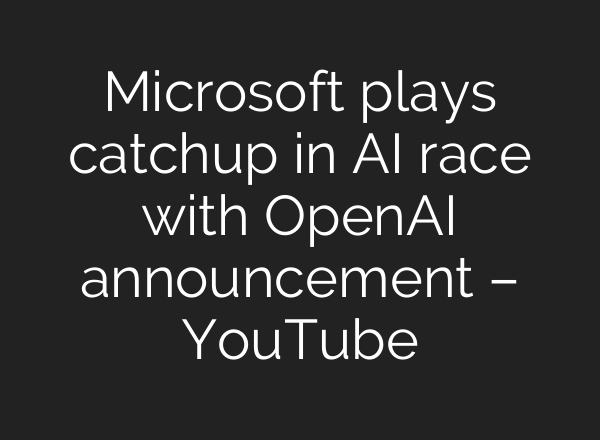 Microsoft plays catchup in AI race with OpenAI announcement – YouTube