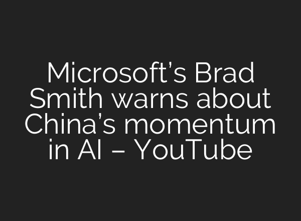 Microsoft’s Brad Smith warns about China’s momentum in AI – YouTube