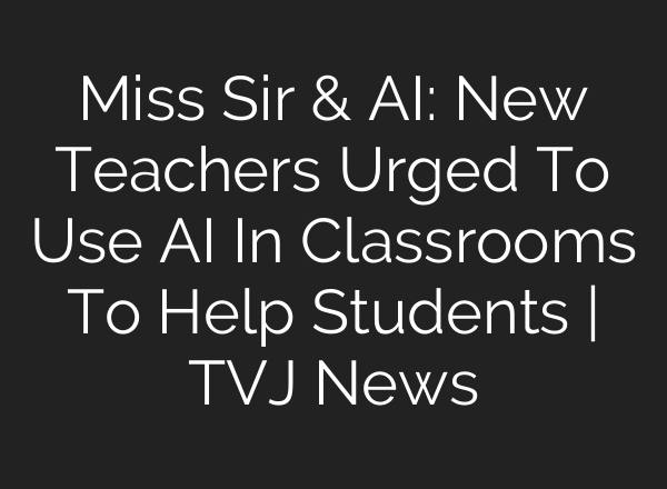Miss Sir & AI: New Teachers Urged To Use AI In Classrooms To Help Students | TVJ News