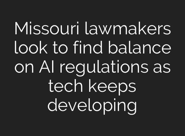 Missouri lawmakers look to find balance on AI regulations as tech keeps developing