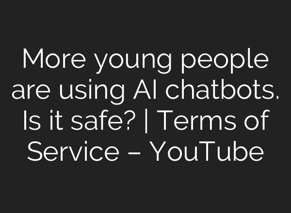 More young people are using AI chatbots. Is it safe? | Terms of Service – YouTube