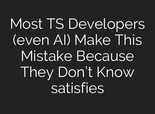 Most TS Developers (even AI) Make This Mistake Because They Don’t Know satisfies