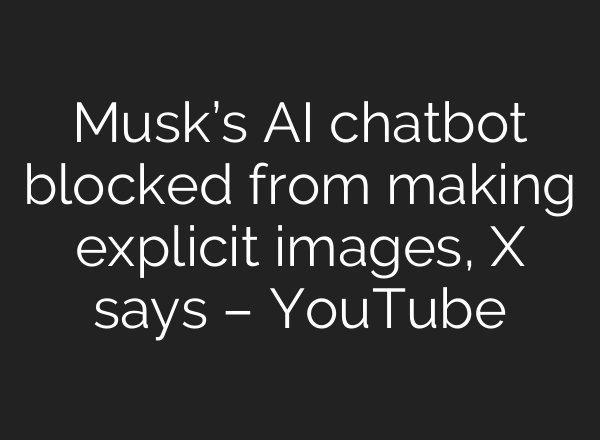 Musk’s AI chatbot blocked from making explicit images, X says – YouTube
