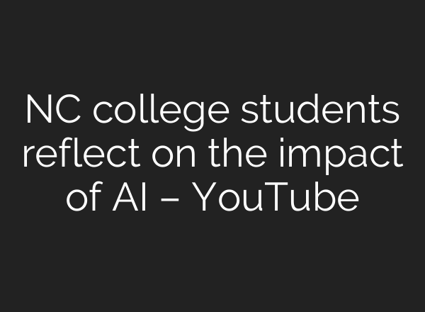 NC college students reflect on the impact of AI – YouTube