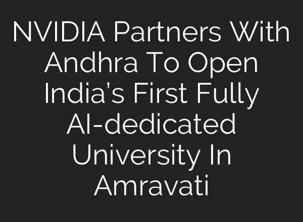 NVIDIA Partners With Andhra To Open India’s First Fully AI-dedicated University In Amravati
