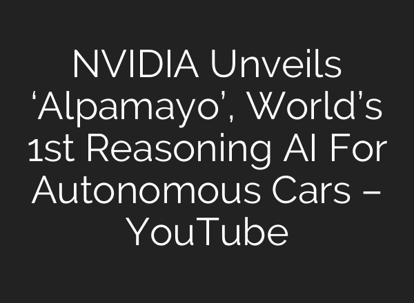 NVIDIA Unveils ‘Alpamayo’, World’s 1st Reasoning AI For Autonomous Cars – YouTube