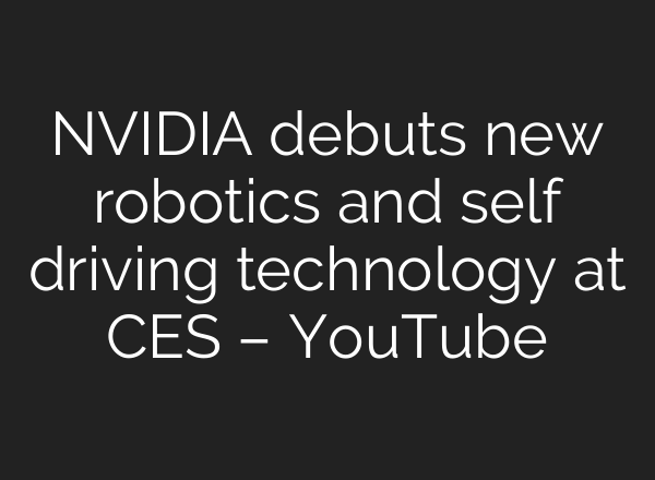 NVIDIA debuts new robotics and self driving technology at CES – YouTube