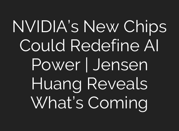 NVIDIA’s New Chips Could Redefine AI Power | Jensen Huang Reveals What’s Coming