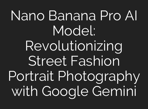 Nano Banana Pro AI Model: Revolutionizing Street Fashion Portrait Photography with Google Gemini