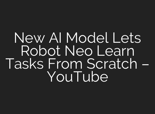New AI Model Lets Robot Neo Learn Tasks From Scratch – YouTube