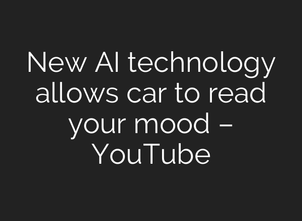 New AI technology allows car to read your mood – YouTube