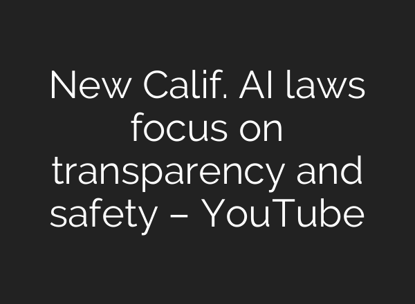 New Calif. AI laws focus on transparency and safety – YouTube