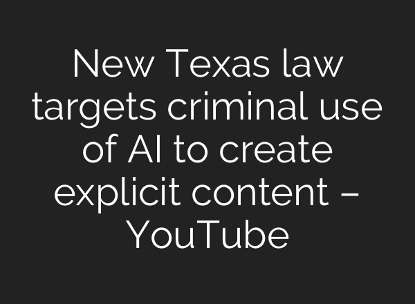 New Texas law targets criminal use of AI to create explicit content – YouTube