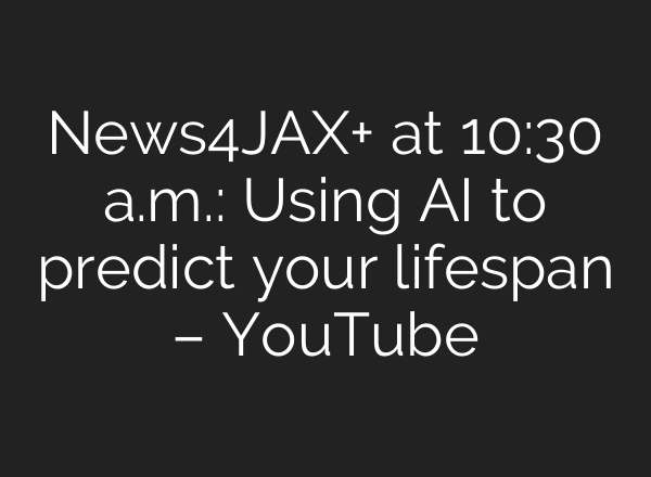 News4JAX+ at 10:30 a.m.: Using AI to predict your lifespan – YouTube