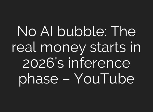 No AI bubble: The real money starts in 2026’s inference phase – YouTube