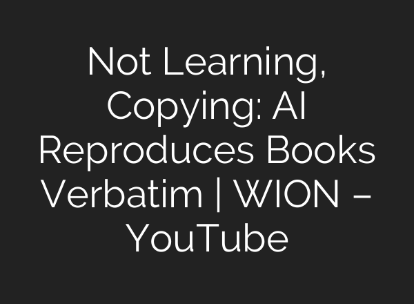 Not Learning, Copying: AI Reproduces Books Verbatim | WION – YouTube
