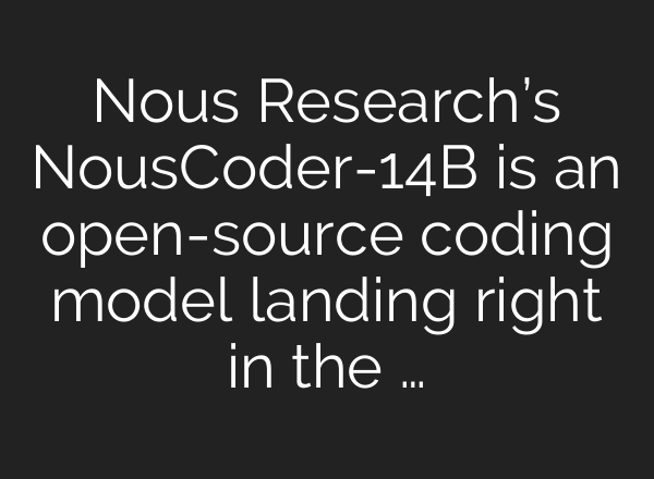 Nous Research’s NousCoder-14B is an open-source coding model landing right in the …
