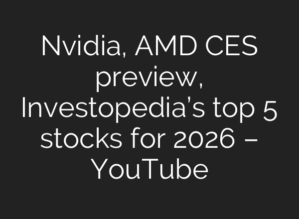Nvidia, AMD CES preview, Investopedia’s top 5 stocks for 2026 – YouTube