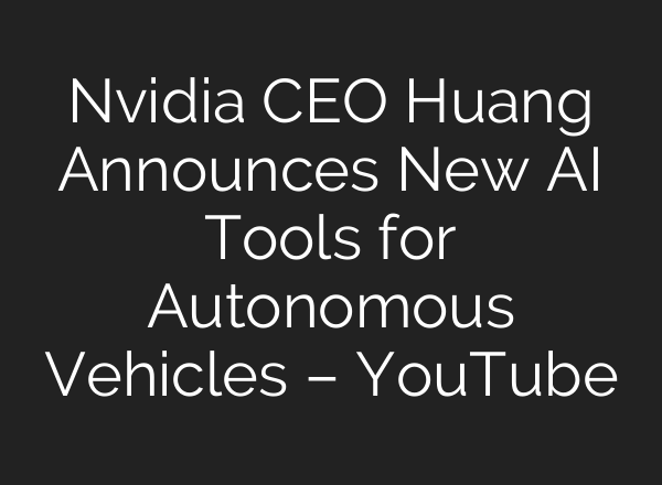Nvidia CEO Huang Announces New AI Tools for Autonomous Vehicles – YouTube