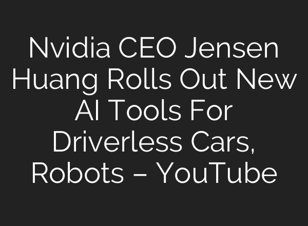 Nvidia CEO Jensen Huang Rolls Out New AI Tools For Driverless Cars, Robots – YouTube