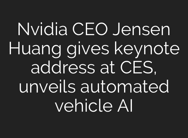 Nvidia CEO Jensen Huang gives keynote address at CES, unveils automated vehicle AI