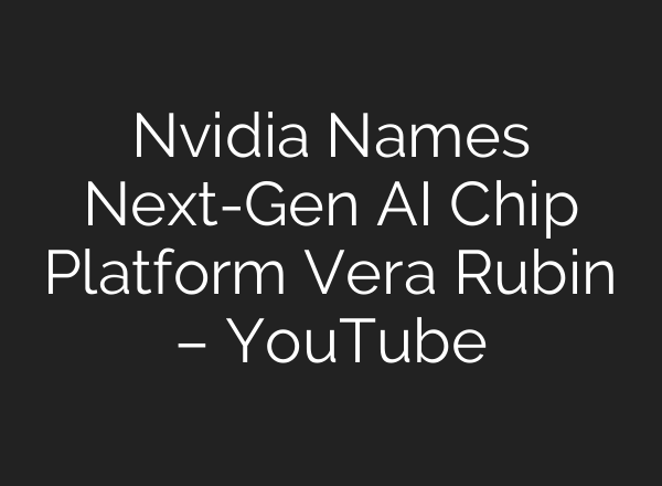 Nvidia Names Next-Gen AI Chip Platform Vera Rubin – YouTube