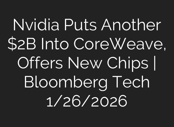 Nvidia Puts Another $2B Into CoreWeave, Offers New Chips | Bloomberg Tech 1/26/2026