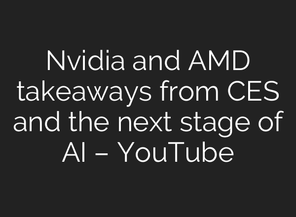 Nvidia and AMD takeaways from CES and the next stage of AI – YouTube
